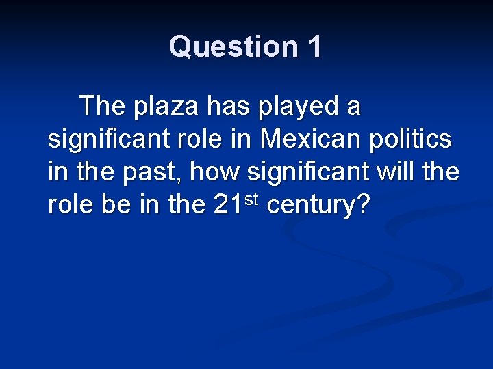 Question 1 The plaza has played a significant role in Mexican politics in the