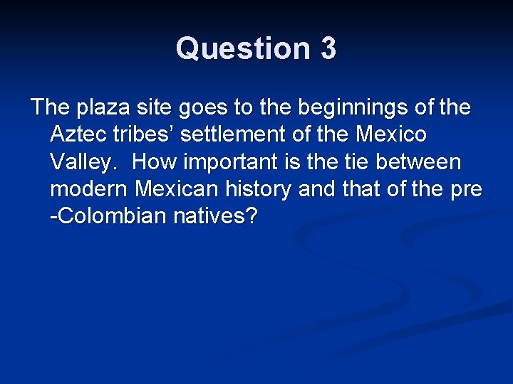 Question 3 The plaza site goes to the beginnings of the Aztec tribes’ settlement