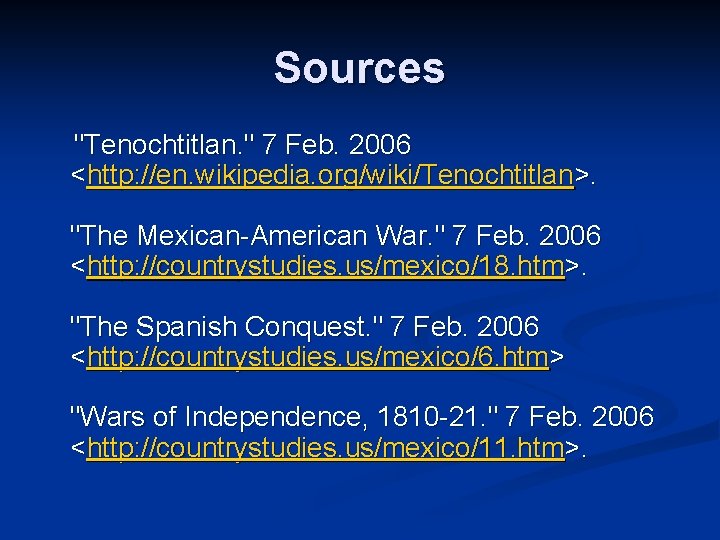 Sources "Tenochtitlan. " 7 Feb. 2006 <http: //en. wikipedia. org/wiki/Tenochtitlan>. "The Mexican-American War. "