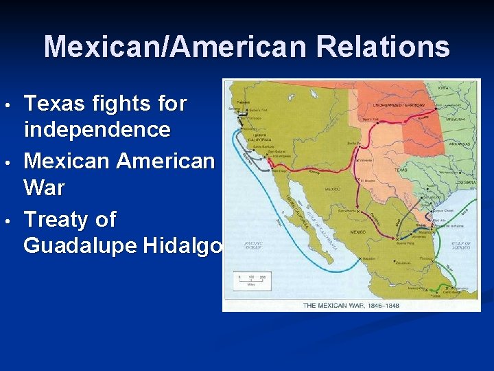 Mexican/American Relations • • • Texas fights for independence Mexican American War Treaty of