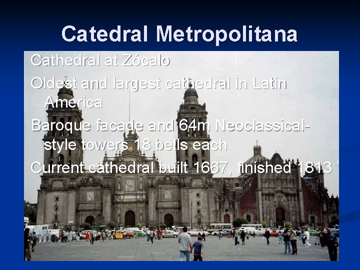 Catedral Metropolitana Cathedral at Zócalo Oldest and largest cathedral in Latin America Baroque facade