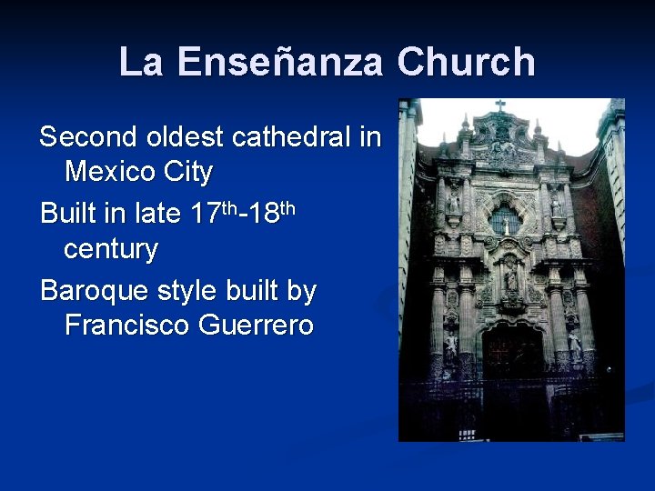 La Enseñanza Church Second oldest cathedral in Mexico City Built in late 17 th-18