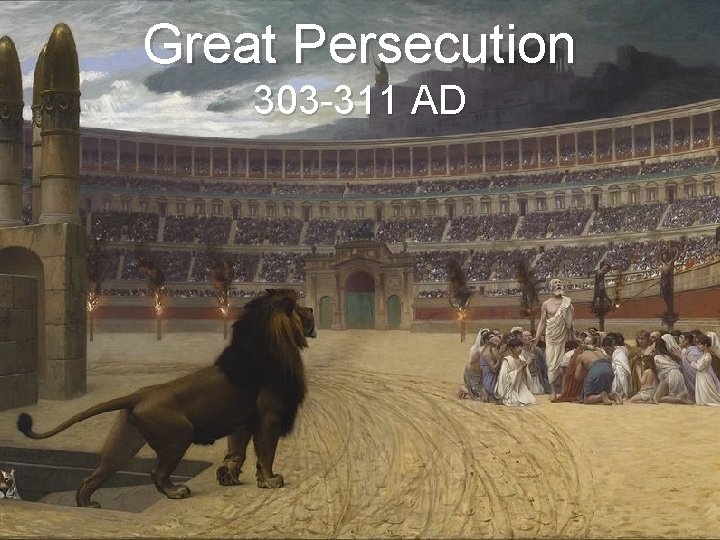 Great Persecution 303 -311 AD 