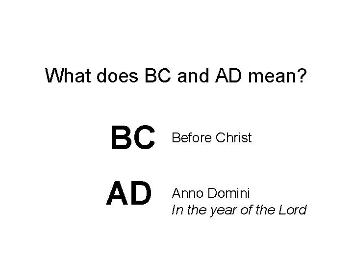 What does BC and AD mean? BC AD Before Christ Anno Domini In the