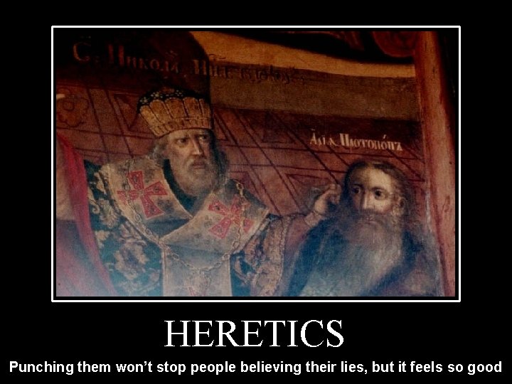 Nicene Creed HERETICS Punching them won’t stop people believing their lies, but it feels