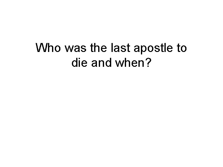 Who was the last apostle to die and when? Who was the last apostle to die and when?