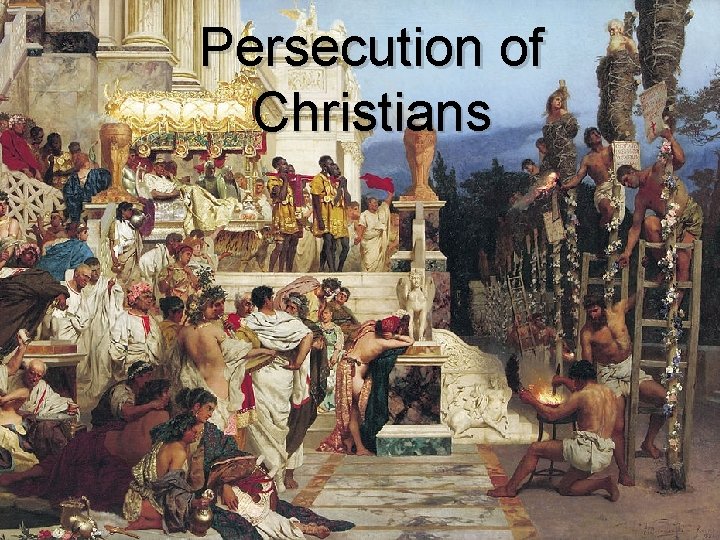 Persecution of Persecutions Christians Persecution of Persecutions Christians