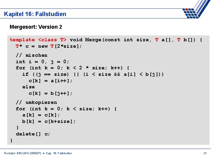 Kapitel 16: Fallstudien Mergesort: Version 2 template <class T> void Merge(const int size, T