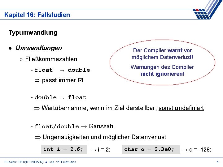 Kapitel 16: Fallstudien Typumwandlung ● Umwandlungen Der Compiler warnt vor möglichem Datenverlust! ○ Fließkommazahlen