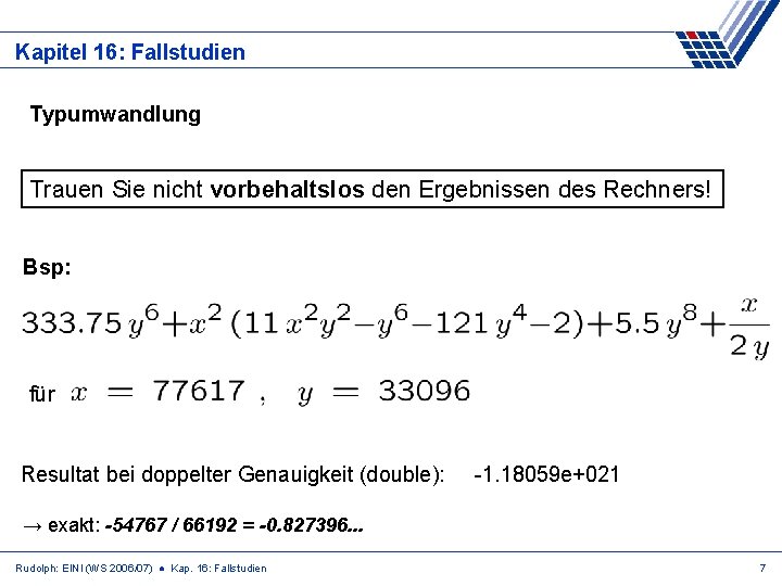 Kapitel 16: Fallstudien Typumwandlung Trauen Sie nicht vorbehaltslos den Ergebnissen des Rechners! Bsp: für