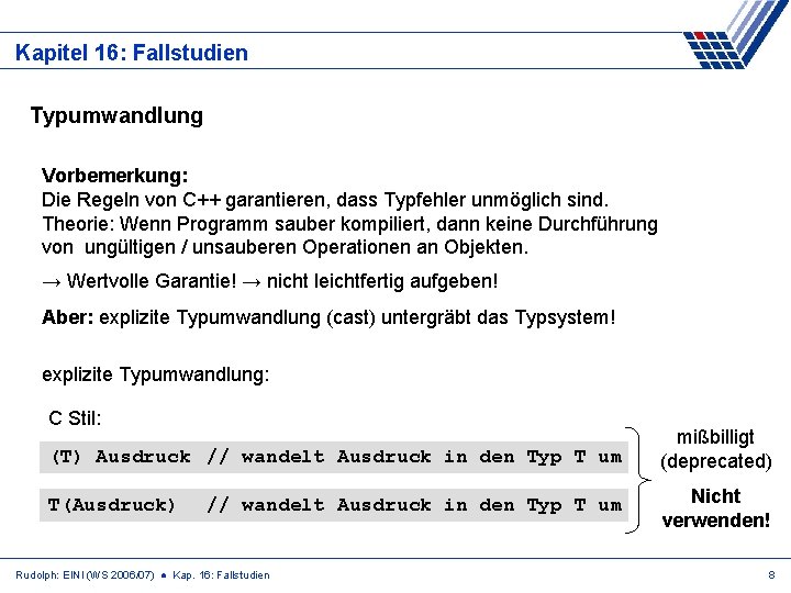 Kapitel 16: Fallstudien Typumwandlung Vorbemerkung: Die Regeln von C++ garantieren, dass Typfehler unmöglich sind.