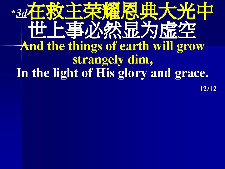 在救主荣耀恩典大光中 世上事必然显为虚空 *3 d And the things of earth will grow strangely dim, In