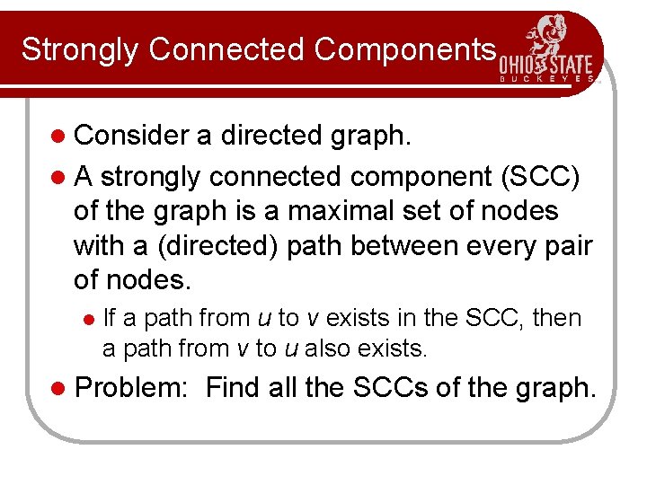 Strongly Connected Components l Consider a directed graph. l A strongly connected component (SCC)