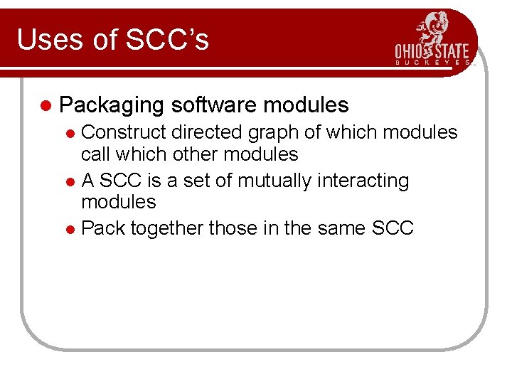 Uses of SCC’s l Packaging software modules Construct directed graph of which modules call