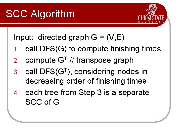 SCC Algorithm Input: directed graph G = (V, E) 1. call DFS(G) to compute