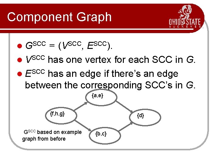 Component Graph l GSCC = (VSCC, ESCC). l VSCC has one vertex for each