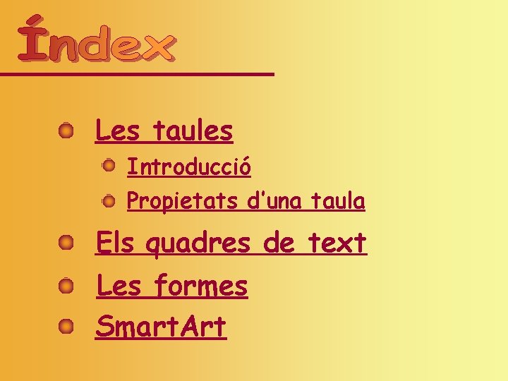 Les taules Introducció Propietats d’una taula Els quadres de text Les formes Smart. Art