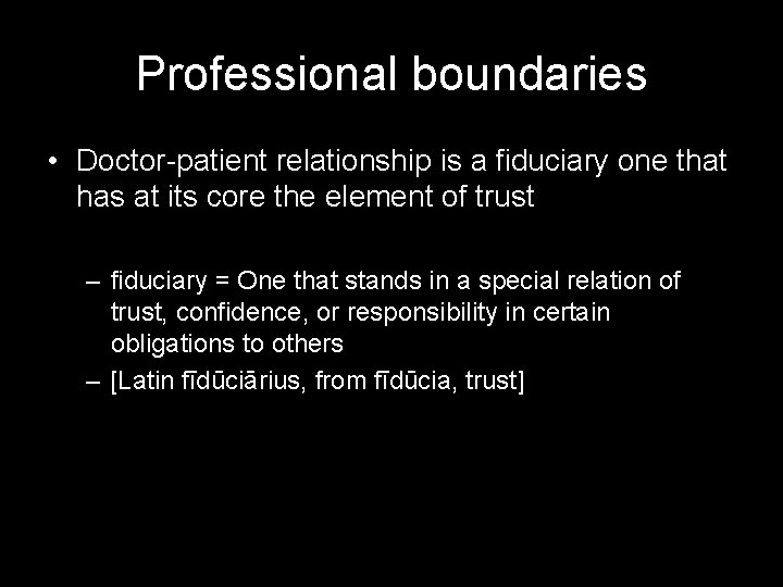 Professional boundaries • Doctor-patient relationship is a fiduciary one that has at its core