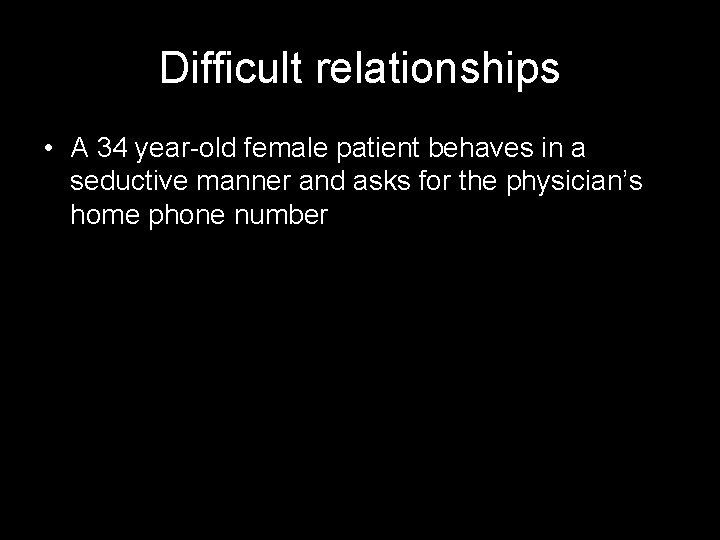 Difficult relationships • A 34 year-old female patient behaves in a seductive manner and
