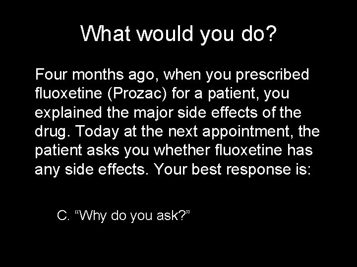 What would you do? Four months ago, when you prescribed fluoxetine (Prozac) for a