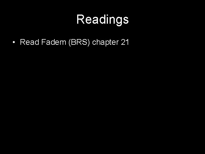 Readings • Read Fadem (BRS) chapter 21 