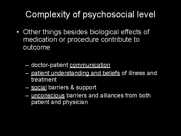 Complexity of psychosocial level • Other things besides biological effects of medication or procedure