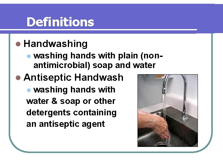 Definitions l Handwashing l washing hands with plain (nonantimicrobial) soap and water l Antiseptic Definitions l Handwashing l washing hands with plain (nonantimicrobial) soap and water l Antiseptic