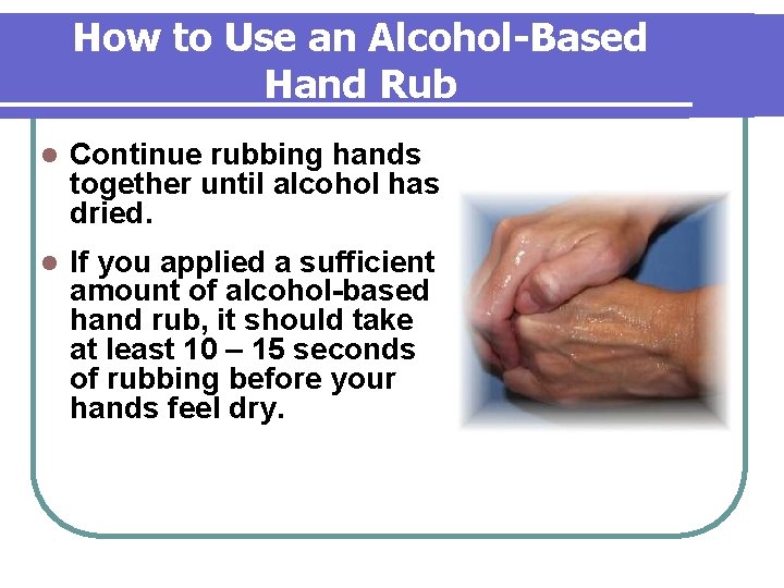 How to Use an Alcohol-Based Hand Rub l Continue rubbing hands together until alcohol How to Use an Alcohol-Based Hand Rub l Continue rubbing hands together until alcohol