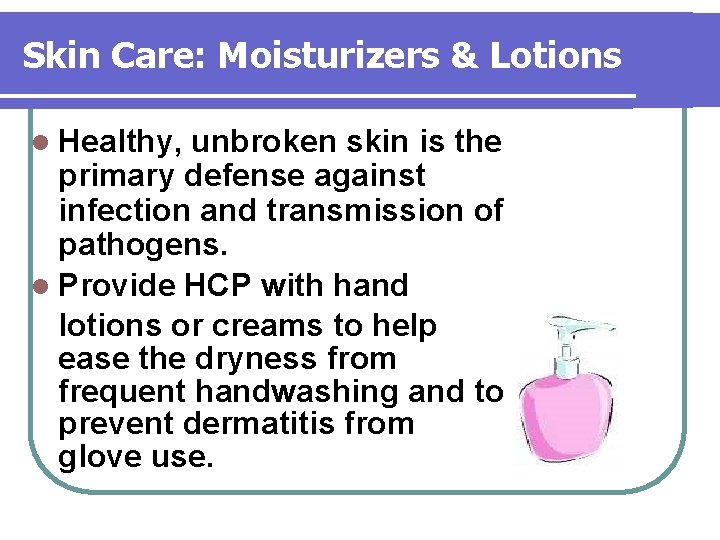 Skin Care: Moisturizers & Lotions l Healthy, unbroken skin is the primary defense against Skin Care: Moisturizers & Lotions l Healthy, unbroken skin is the primary defense against