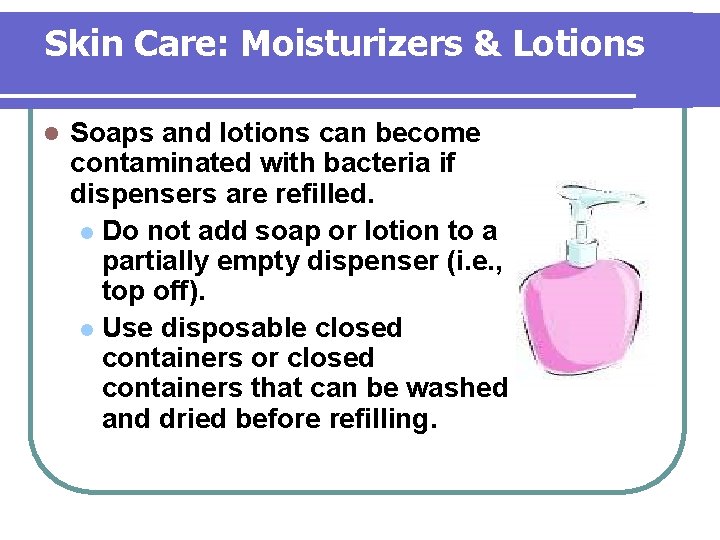 Skin Care: Moisturizers & Lotions l Soaps and lotions can become contaminated with bacteria Skin Care: Moisturizers & Lotions l Soaps and lotions can become contaminated with bacteria
