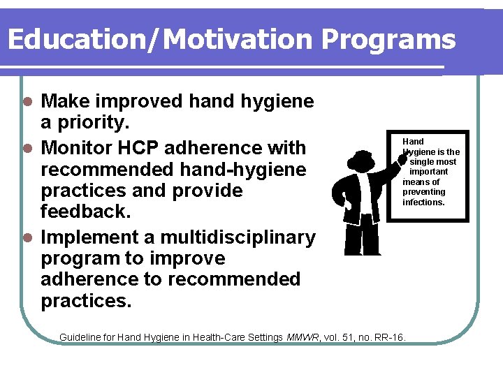Education/Motivation Programs Make improved hand hygiene a priority. l Monitor HCP adherence with recommended Education/Motivation Programs Make improved hand hygiene a priority. l Monitor HCP adherence with recommended