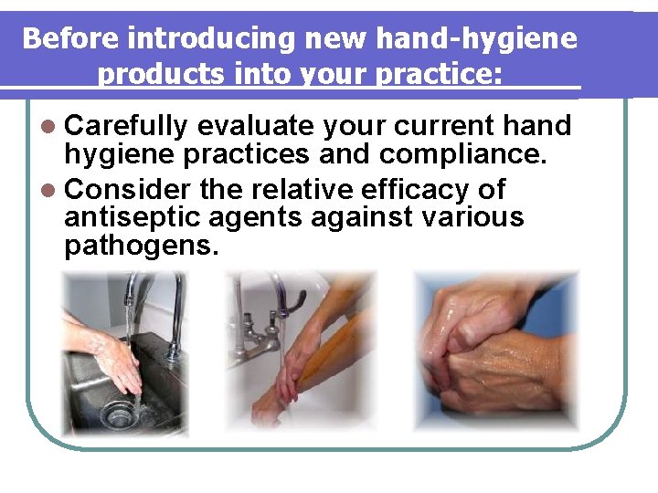 Before introducing new hand-hygiene products into your practice: l Carefully evaluate your current hand Before introducing new hand-hygiene products into your practice: l Carefully evaluate your current hand