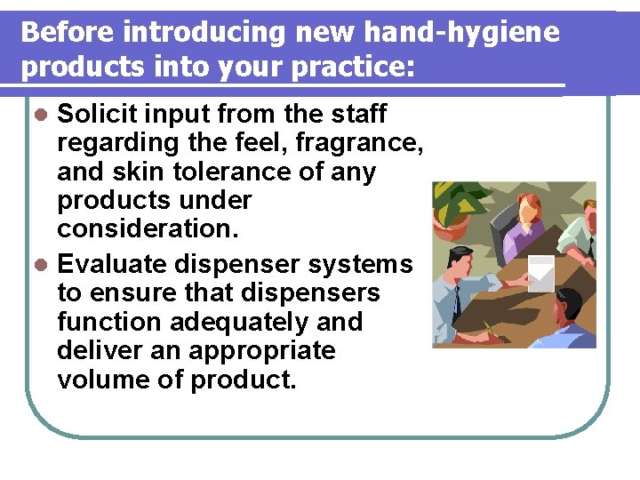 Before introducing new hand-hygiene products into your practice: Solicit input from the staff regarding Before introducing new hand-hygiene products into your practice: Solicit input from the staff regarding
