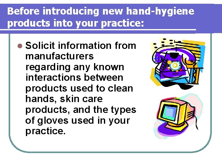 Before introducing new hand-hygiene products into your practice: l Solicit information from manufacturers regarding Before introducing new hand-hygiene products into your practice: l Solicit information from manufacturers regarding