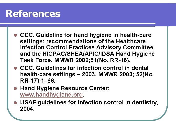 References CDC. Guideline for hand hygiene in health-care settings: recommendations of the Healthcare Infection References CDC. Guideline for hand hygiene in health-care settings: recommendations of the Healthcare Infection