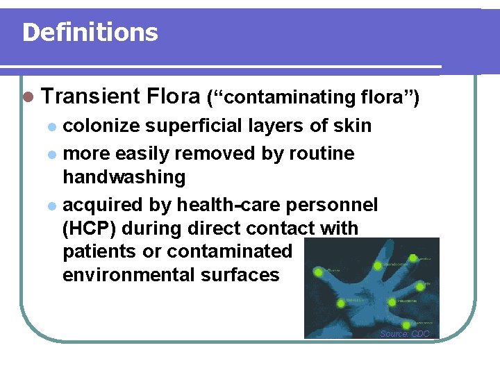 Definitions l Transient Flora (“contaminating flora”) colonize superficial layers of skin l more easily Definitions l Transient Flora (“contaminating flora”) colonize superficial layers of skin l more easily