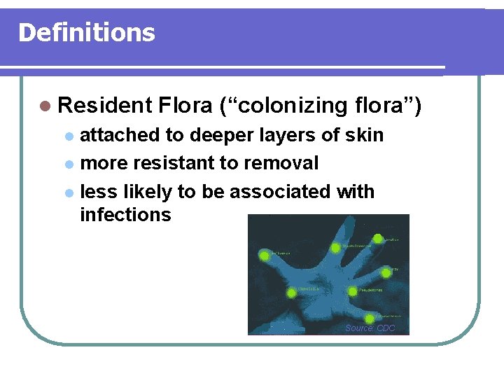 Definitions l Resident Flora (“colonizing flora”) attached to deeper layers of skin l more Definitions l Resident Flora (“colonizing flora”) attached to deeper layers of skin l more