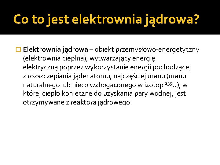 Co to jest elektrownia jądrowa? � Elektrownia jądrowa – obiekt przemysłowo-energetyczny (elektrownia cieplna), wytwarzający