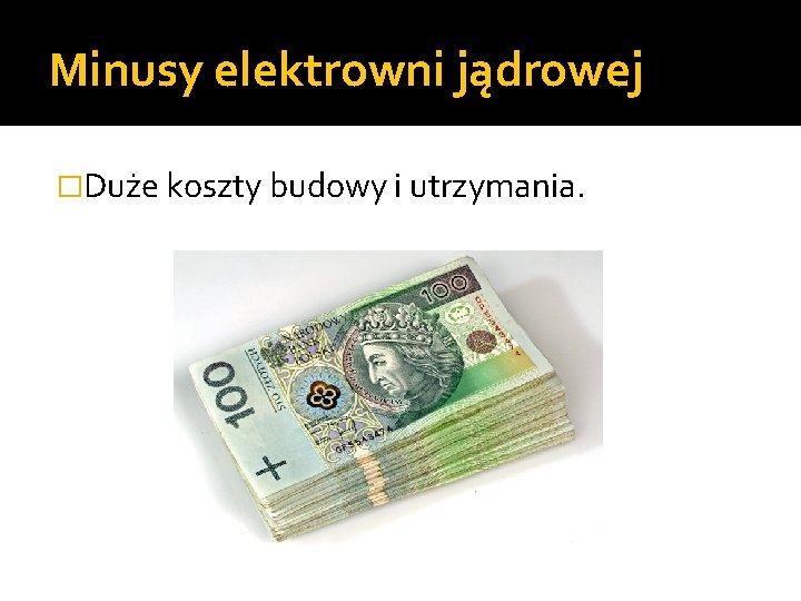 Minusy elektrowni jądrowej �Duże koszty budowy i utrzymania. 