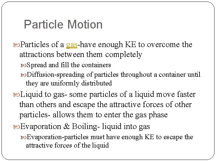 Particle Motion Particles of a gas-have enough KE to overcome the attractions between them Particle Motion Particles of a gas-have enough KE to overcome the attractions between them