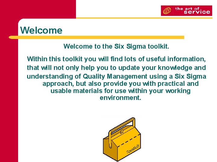 Welcome to the Six Sigma toolkit. Within this toolkit you will find lots of