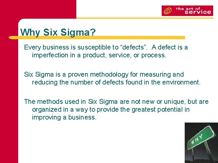 Why Six Sigma? Every business is susceptible to “defects”. A defect is a imperfection