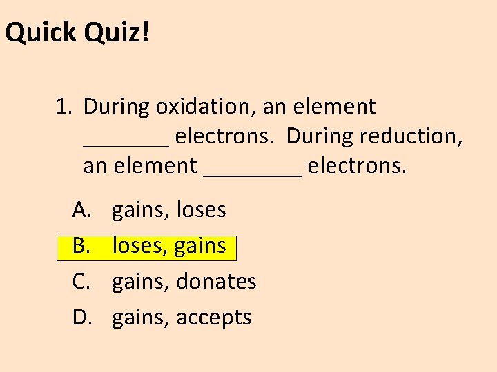 Quick Quiz! 1. During oxidation, an element _______ electrons. During reduction, an element ____