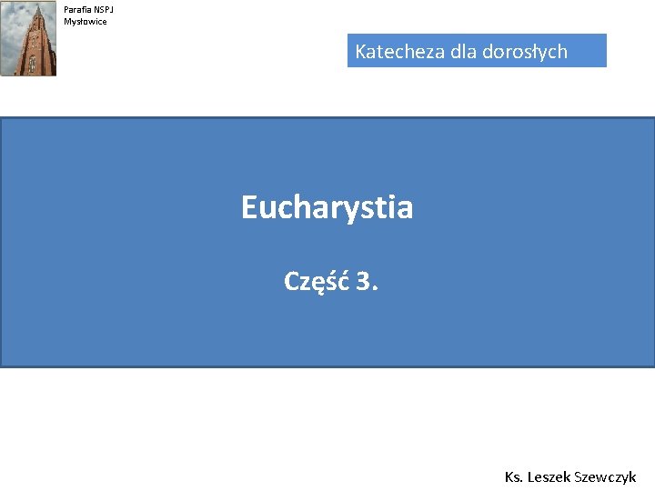 Parafia NSPJ Mysłowice Katecheza dla dorosłych Eucharystia Część 3. Ks. Leszek Szewczyk 