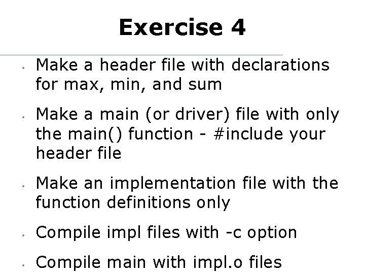 Exercise 4 • • • Make a header file with declarations for max, min,