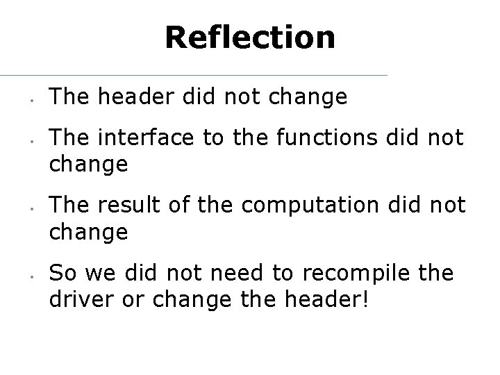 Reflection • • The header did not change The interface to the functions did