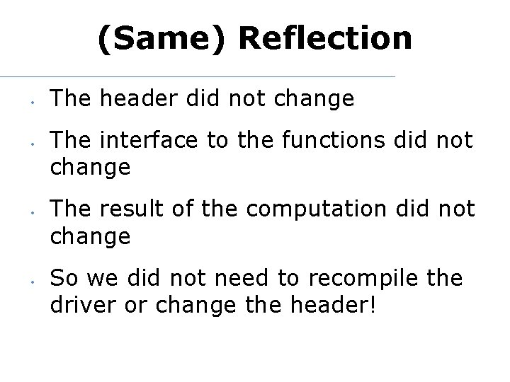 (Same) Reflection • • The header did not change The interface to the functions