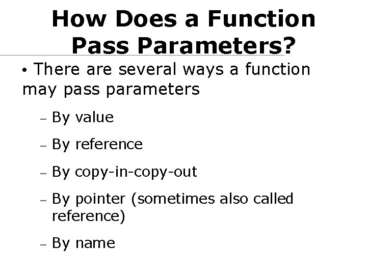 How Does a Function Pass Parameters? • There are several ways a function may