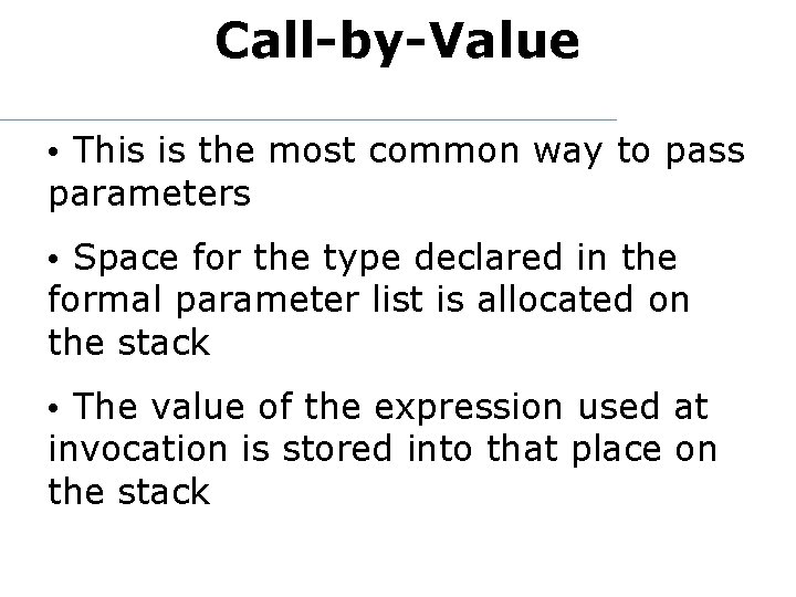 Call-by-Value • This is the most common way to pass parameters • Space for