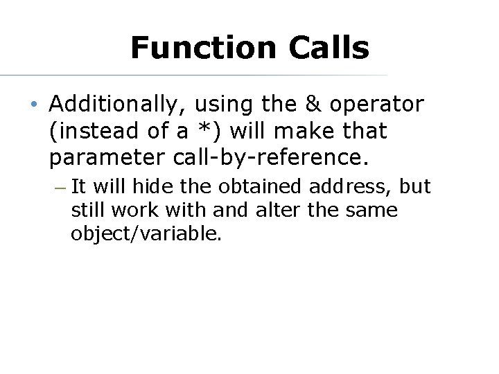 Function Calls • Additionally, using the & operator (instead of a *) will make